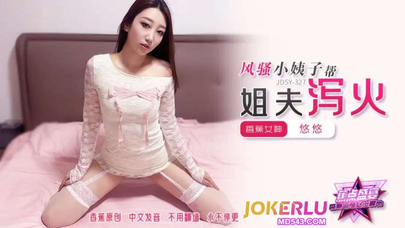  JDSY-327【蕉点】 风骚小姨子帮姐夫泻火 香蕉传媒