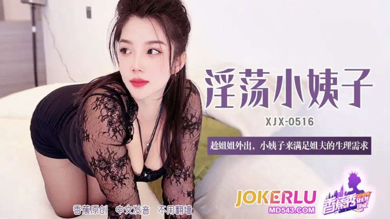  XJX-516【香蕉秀】 趁姐姐外出，小姨子来满足姐夫的生理需求 香蕉传媒